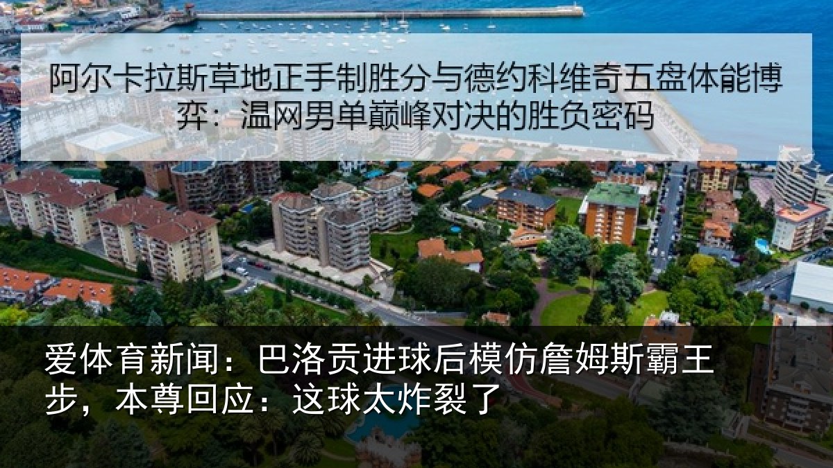 爱体育新闻：巴洛贡进球后模仿詹姆斯霸王步，本尊回应：这球太炸裂了